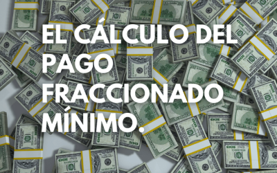 El cálculo del pago fraccionado mínimo.